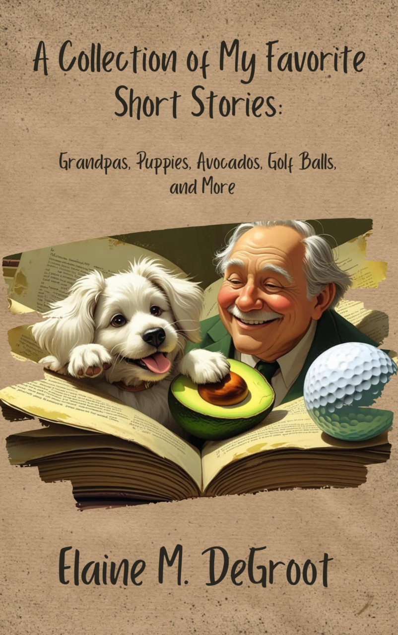 A Collection of My Favorite Short Stories: Grandpas, Puppies, Avocados, Golf Balls, and More